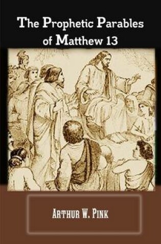 Cover of The Prophetic Parables Of Matthew 13