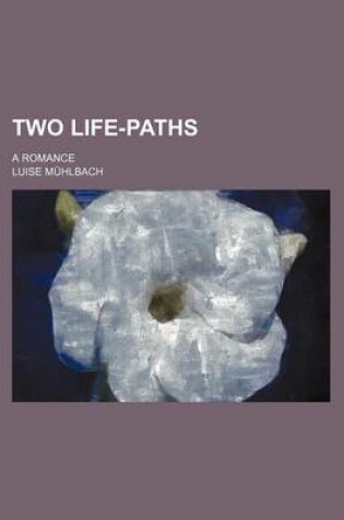 Cover of Two Life-Paths; A Romance