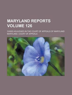 Book cover for Maryland Reports; Cases Adjudged in the Court of Appeals of Maryland Volume 126