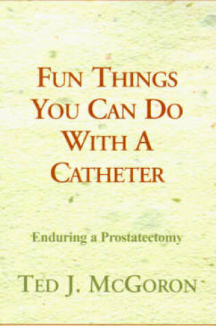 Cover of Fun Things You Can Do with a Catheter