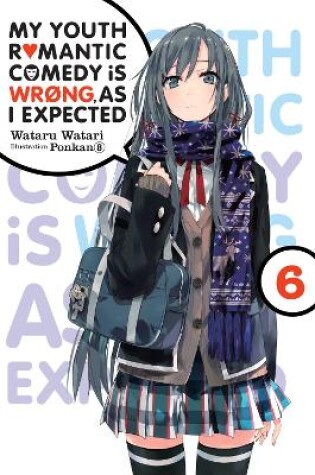 Cover of My Youth Romantic Comedy Is Wrong, As I Expected, Vol. 6 (light novel)