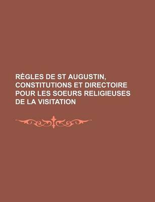 Book cover for Regles de St Augustin, Constitutions Et Directoire Pour Les Soeurs Religieuses de La Visitation