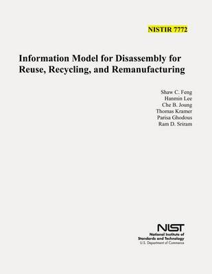 Book cover for Information Model for Disassembly for Resue, Recycling, and Remanufacturing (NIST IR 7772)