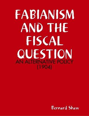 Book cover for Fabianism and the Fiscal Question : an Alternative Policy (1904)