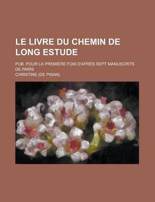 Book cover for Le Livre Du Chemin de Long Estude; Pub. Pour La Premiere Fois D'Apres Sept Manuscrits de Paris