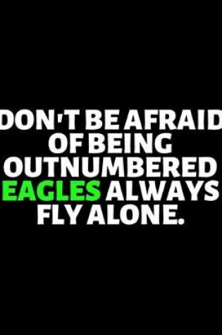 Cover of Don't Be Afraid Of Being Outnumbered Eagles Always Fly Alone