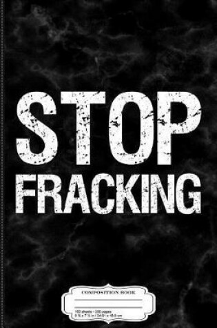 Cover of Stop Fracking Composition Notebook