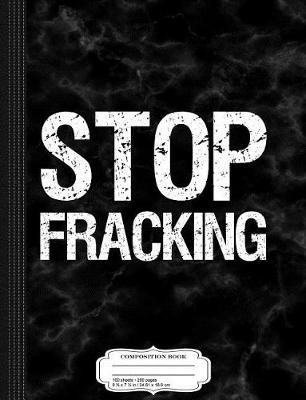 Book cover for Stop Fracking Composition Notebook