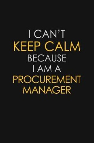 Cover of I Can't Keep Calm Because I Am A Procurement Manager