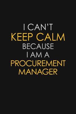 Book cover for I Can't Keep Calm Because I Am A Procurement Manager