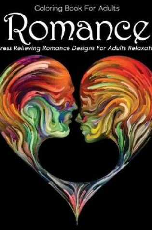 Cover of Coloring Book For Adults Romance Stress Relieving Romance Designs For Adults Relaxation