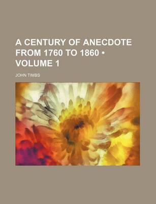 Book cover for A Century of Anecdote from 1760 to 1860 (Volume 1)