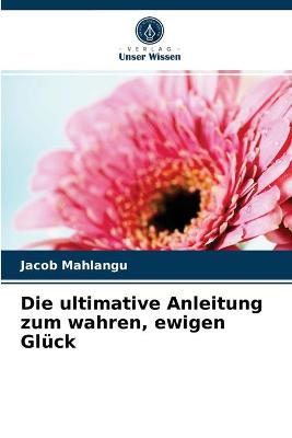 Book cover for Die ultimative Anleitung zum wahren, ewigen Gluck