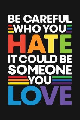 Book cover for Be Careful Who You Hate It Could Be Someone You Love