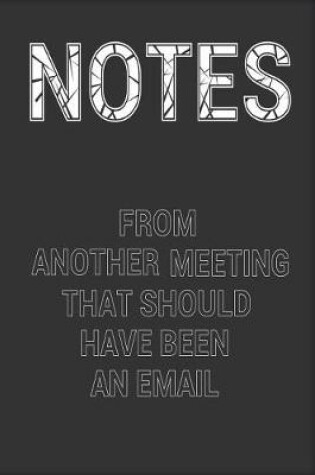 Cover of NOTES From Another Meeting That Should Have Been An Email