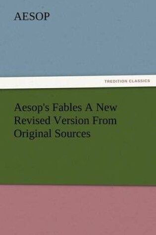Cover of Aesop's Fables a New Revised Version from Original Sources