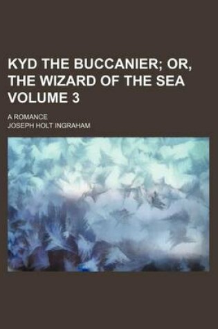 Cover of Kyd the Buccanier Volume 3; Or, the Wizard of the Sea. a Romance