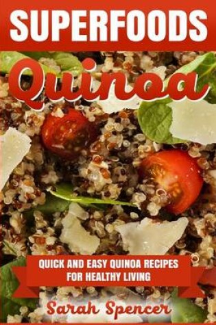 Cover of Superfoods Quinoa - Quick and Easy Quinoa Recipes for Healthy Living
