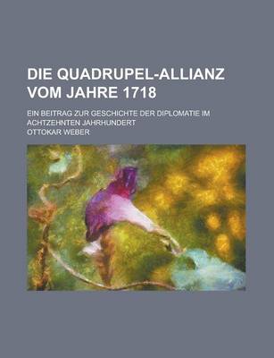 Book cover for Die Quadrupel-Allianz Vom Jahre 1718; Ein Beitrag Zur Geschichte Der Diplomatie Im Achtzehnten Jahrhundert