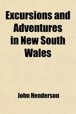 Book cover for Excursions and Adventures in New South Wales (Volume 1); With Pictures of Squatting and of Life in the Bush an Account of the Climate, Productions, and Natural History of the Colony, and the Manners and Customs of the Natives, with Advice to Immigrants, E