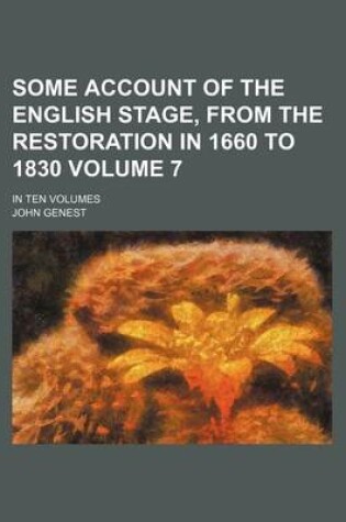 Cover of Some Account of the English Stage, from the Restoration in 1660 to 1830 Volume 7; In Ten Volumes