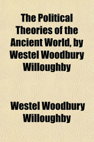 Cover of The Political Theories of the Ancient World, by Westel Woodbury Willoughby