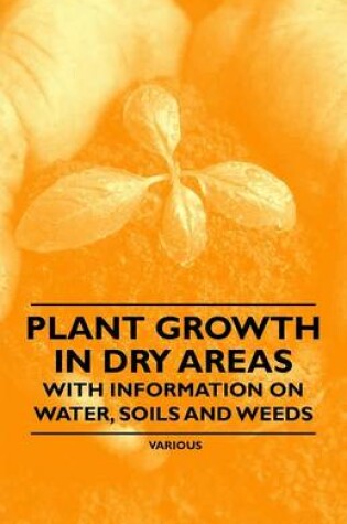 Cover of Plant Growth in Dry Areas - With Information on Water, Soils and Weeds