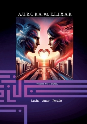 Book cover for A.U.R.O.R.A. vs. E.L.I.X.A.R. Lucha - Amor - Perd�n