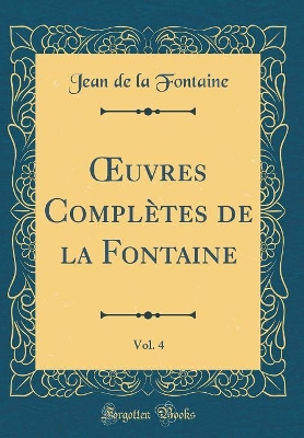 Book cover for uvres Complètes de la Fontaine, Vol. 4 (Classic Reprint)