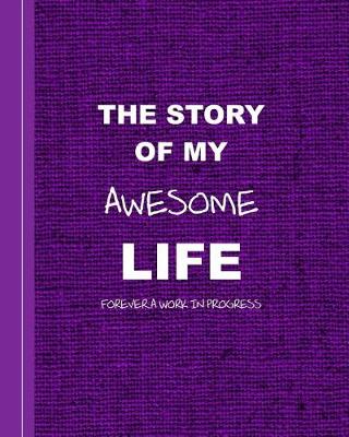 Book cover for The Story of My Awesome Life Forever a Work in Progress