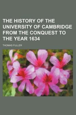 Cover of The History of the University of Cambridge from the Conquest to the Year 1634