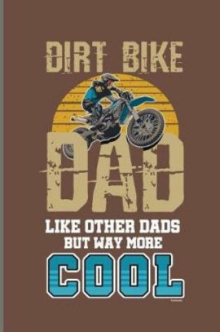 Cover of Dirt Bike Dad Like Other Dads But Way More Cool
