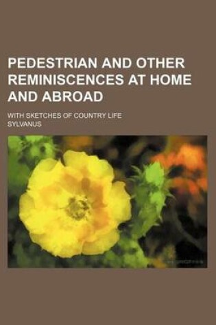 Cover of Pedestrian and Other Reminiscences at Home and Abroad; With Sketches of Country Life