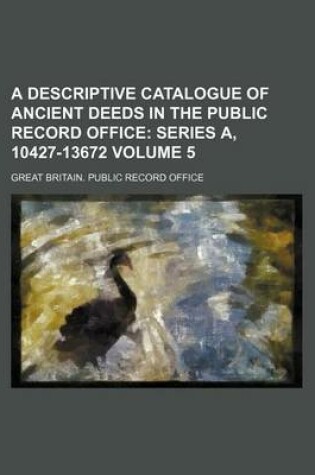 Cover of A Descriptive Catalogue of Ancient Deeds in the Public Record Office Volume 5; Series A, 10427-13672