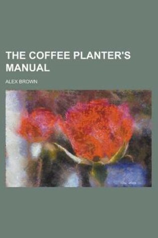 Cover of The Coffee Planter's Manual