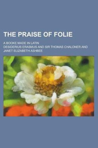 Cover of The Praise of Folie; A Booke Made in Latin