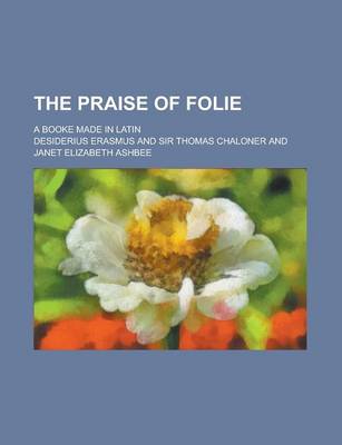 Book cover for The Praise of Folie; A Booke Made in Latin