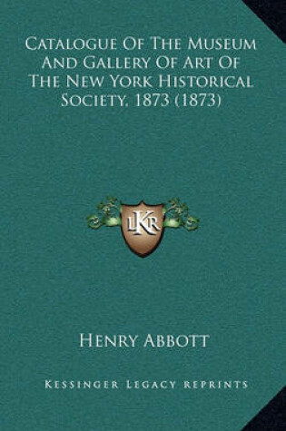 Cover of Catalogue of the Museum and Gallery of Art of the New York Historical Society, 1873 (1873)