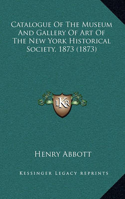 Book cover for Catalogue of the Museum and Gallery of Art of the New York Historical Society, 1873 (1873)