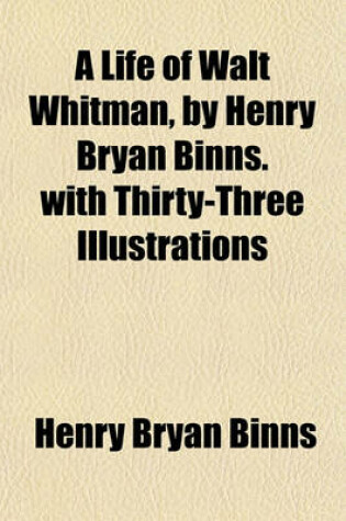 Cover of A Life of Walt Whitman, by Henry Bryan Binns.with Thirty-Three Illustrations