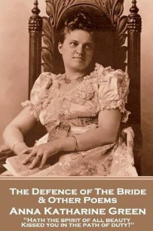 Cover of Anna Katherine Green - The Defence of the Bride & Other Poems