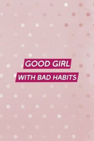 Cover of Good Girl With Bad Habits