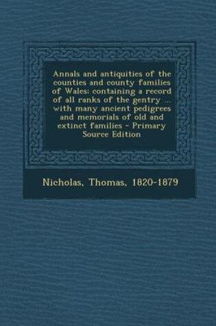Cover of Annals and Antiquities of the Counties and County Families of Wales; Containing a Record of All Ranks of the Gentry ... with Many Ancient Pedigrees and Memorials of Old and Extinct Families - Primary Source Edition