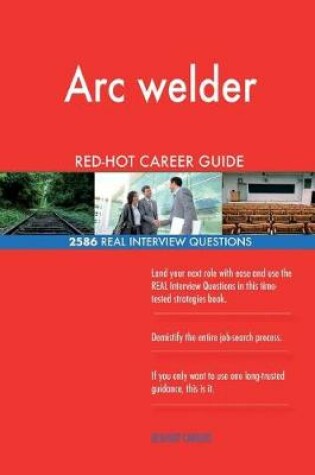 Cover of Arc welder RED-HOT Career Guide; 2586 REAL Interview Questions