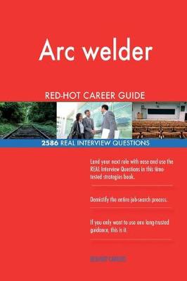 Book cover for Arc welder RED-HOT Career Guide; 2586 REAL Interview Questions