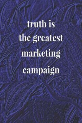 Cover of Truth Is The Greatest Marketing Campaign