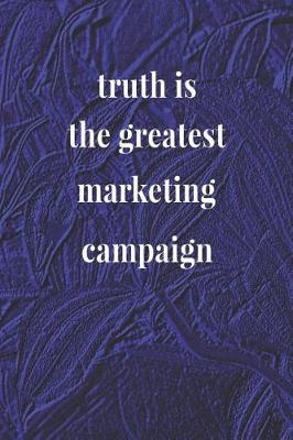 Book cover for Truth Is The Greatest Marketing Campaign