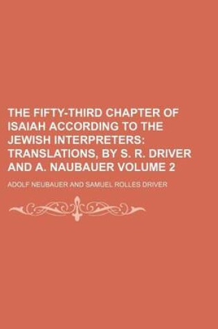 Cover of The Fifty-Third Chapter of Isaiah According to the Jewish Interpreters Volume 2; Translations, by S. R. Driver and A. Naubauer