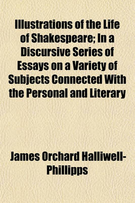 Book cover for Illustrations of the Life of Shakespeare; In a Discursive Series of Essays on a Variety of Subjects Connected with the Personal and Literary History of the Great Dramatist