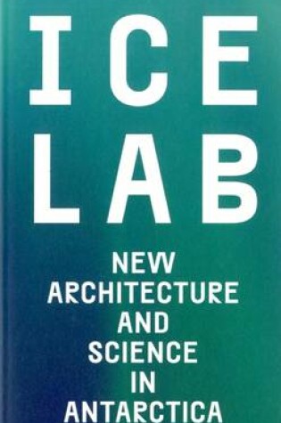 Cover of Ice Lab: New Architecture and Science in Antarctica